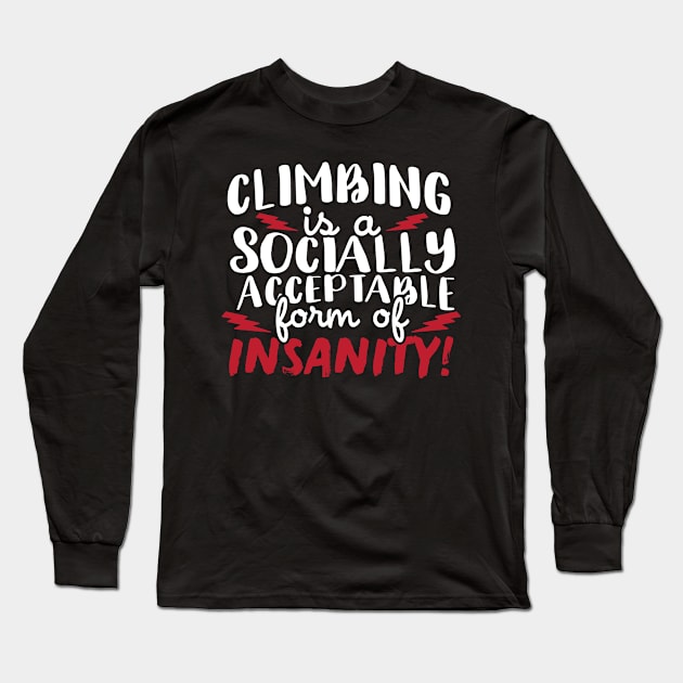 Climbing Is A Socially Acceptable Form Of Insanity Long Sleeve T-Shirt by thingsandthings